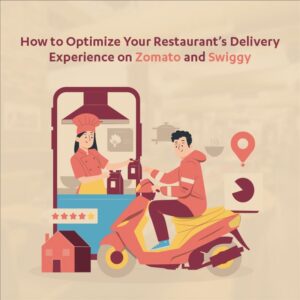 How to Optimize Your Restaurant’s Delivery Experience on Zomato and Swiggy