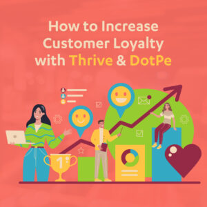 How to Increase Customer Loyalty with Thrive & DotPe